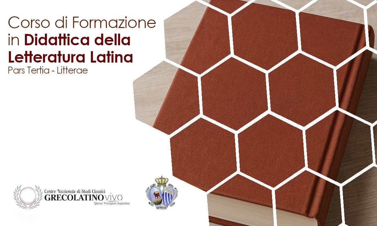 CORSO DI FORMAZIONE IN DIDATTICA DELLA LETTERATURA LATINA: PARS TERTIA - LITTERAE